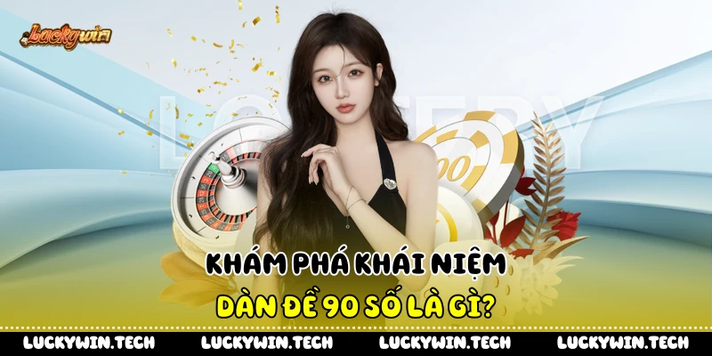 Khám phá khái niệm dàn đề 90 số là gì?