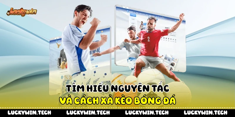 Tìm hiểu nguyên tắc và cách xả kèo bóng đá